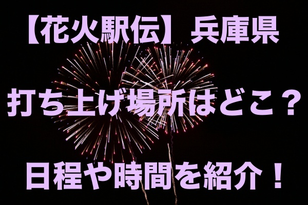 花火駅伝 兵庫県の打ち上げ場所はどこ 日程や時間を紹介 もちっとぷらす