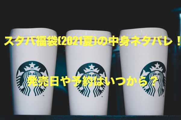 スタバ福袋 21夏 の中身ネタバレ 発売日や予約はいつから もちっとぷらす