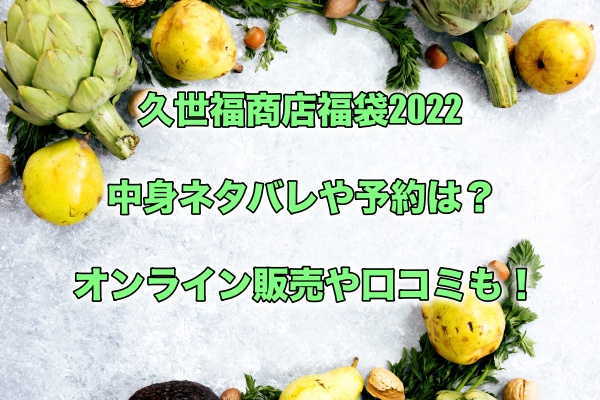 久世福商店福袋22の中身ネタバレや予約は オンライン販売や口コミも もちっとぷらす