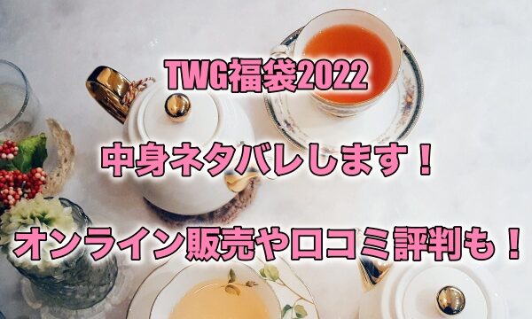 Twg福袋22の中身ネタバレします オンライン販売や口コミ評判も もちっとぷらす
